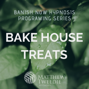 Banish Now Bake house treats - Mind Programming Hypnosis